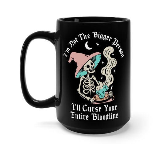 I'm Not The Bigger Person I'll Curse Your Entire Bloodline Mug